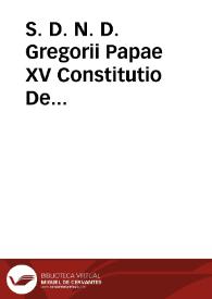 S. D. N. D. Gregorii Papae XV Constitutio De Exemptorum priuilegijs circa animarum curam & sacramentorum administrationem, sanctimonialium monasteria & praedicationem verbi Dei.