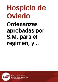 Ordenanzas aprobadas por S.M. para el regimen, y govierno del Hospicio, y Hospital Real de Huerfanos, Expositos, y Desamparados, que de su Orden, y...