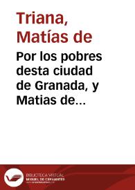 Por los pobres desta ciudad de Granada, y Matias de Triana en su nombre, en el pleyto con Francisco Baez, y D. Ysabel de la Paz, primos de Domingo...