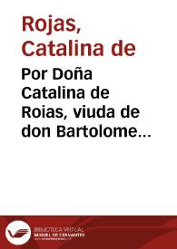 Por Doña Catalina de Roias, viuda de don Bartolome Chacon de Rojas ... en el pleyto con doña Maria de Padilla y Rojas...