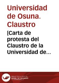 [Carta de protesta del Claustro de la Universidad de Osuna en contra de la fundación de los nuevos Estudios Generales por parte de los Padres Jesuitas].