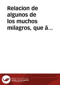 Relacion de algunos de los muchos milagros, que ã obrado Dios nuestro Señor en Munebrega, lugar de la comunidad de Calatayud, por medio de una...