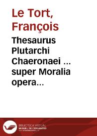 Thesaurus Plutarchi Chaeronaei ... super Moralia opera ... tomus secundus...