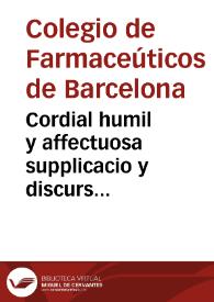 Cordial humil y affectuosa supplicacio y discurs demonstratiu que presentan los Consols y Collegi de Apotecaris als ... Consellers y saui Consell...