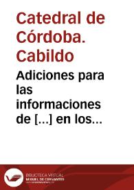 Adiciones para las informaciones de [...] en los pleitos que la s[anc]ta ig[lesi]a de Cordoua tracta con el procurador general de la orden de...