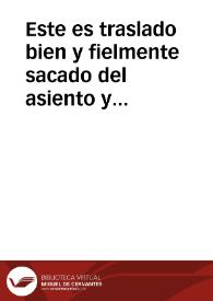 Este es traslado bien y fielmente sacado del asiento y medio general, q~ por mãdado de su magestad se ha tomado con Hector Picamiglio, y Ambrosio...