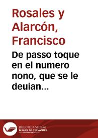 De passo toque en el numero nono, que se le deuian restituyr a dicho don Francisco de Rosales, de los daños causados por este pleyto, y por cosa...