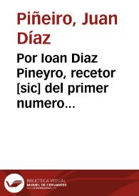 Por Ioan Diaz Pineyro, recetor [sic] del primer numero de esta Audiencia, con el fiscal de su Magestad, y don Francisco de Quiroga, testamentario...