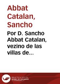 Por D. Sancho Abbat Catalan, vezino de las villas de Villahermosa, y de Cañamares, en el pleyto con el fiscal de su Magestad de la Real Chancilleria de Granada, y Concejo de la dicha villa de Cañamares, sobre la hidalguia del dicho Don Sancho