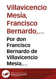 Por don Francisco Bernardo de Villavicencio Mesia, Marques de Alcantara del Cuervo, y cauallero del Orden de Calatrava, en el pleyto con doña Clara...