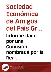 Informe dado por una Comisión nombrada por la Real Sociedad Económica de Amigos del País de la provincia de Granada sobre el cultivo de la...