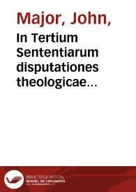 In Tertium Sententiarum disputationes theologicae Ioannis Maioris Hadyngtonani