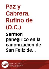 Sermon panegirico en la canonizacion de San Feliz de Cantalicio, en el dia quinto de el solemnissimo decenario que celebrò su religion sagrada en...