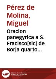 Oracion panegyrica a S. Fracisco[sic] de Borja quarto duque de Gandia, tercero preposito general de la Compañia de Jesus, en las fiestas de su...