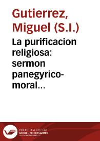 La purificacion religiosa : sermon panegyrico-moral que en la profession solemne de sor Isabel de San Ignacio y Rice
