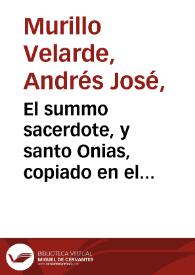 El summo sacerdote, y santo Onias, copiado en el illmo. y rmo. señor D. Francisco Valero y Losa, Arçobispo de Toledo ... : oracion funebre...