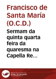 Sermam da quinta quarta feira da quaresma na Capella Real da Vniuersidade de Coimbra anno de 1683...