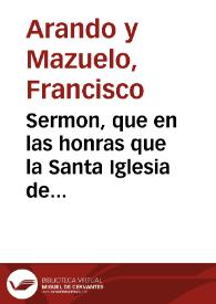 Sermon, que en las honras que la Santa Iglesia de Toledo ... celebrò en 7 de octubre de 1665 al ... Cardenal don Balthasar de Moscoso y Sandoual su...