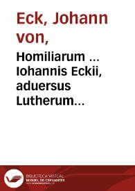 Homiliarum ... Iohannis Eckii, aduersus Lutherum & caeteros haereticos, de septem Ecclesiae Sacramentis tomus IIII