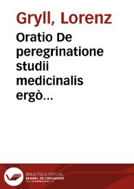 Oratio De peregrinatione studii medicinalis ergò suscepta, de[que] summa vtilitate eius Medicinae partis, quae medicamentorum simplicium explicat