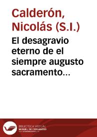 El desagravio eterno de el siempre augusto sacramento de el altar, y espiritual consuelo de la afliccion granadina en su sacrilego robo en la...