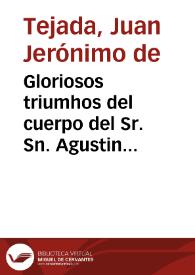 Gloriosos triumhos del cuerpo del Sr. Sn. Agustin contra el demonio : oracion panegyrica, en el primer dia de las tres solemnes fiestas ... sagradas reliquias consagrò el ... Convento de los R.R.P.P. Augustinos de la ciudad de Cadiz ...