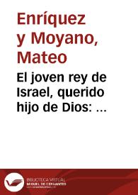 El joven rey de Israel, querido hijo de Dios : panegyrico funebre que en las reales sumptuosas exequias, que ... Cabildo y Ciudad de Zamora,...