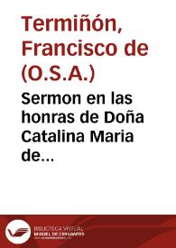 Sermon en las honras de Doña Catalina Maria de Albelda, muger de don Esteuan Chilton Fantoni, que se celebraron en el Conuento del Glorioso, y Serafico Padre san Francisco de la ciudad de Cadiz en 16 de Enero del año de 1629