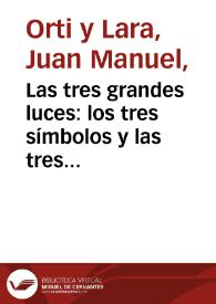 Las tres grandes luces:  los tres símbolos y las tres virtudes teologales de la masonería explicados por el hermano masón Carlos Cristiano Federico...