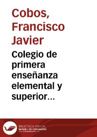 Colegio de primera enseñanza elemental y superior completas : latín, religión, matemáticas, geografía, historia, psicología, lógica y ética,...