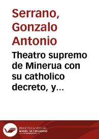 Theatro supremo de Minerua con su catholico decreto, y sentencia definitiua a fauor dela Physica Astrologia, conforme à Derecho Natural, Civil, y...