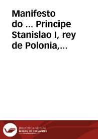 Manifesto do ... Principe Stanislao I, rey de Polonia, gram duque de Lithuania, mandado publicar por sua ordem para persuadir a nobreza do reyno a tomar as armas para defensa da liberdade, e direitos da Republica ...