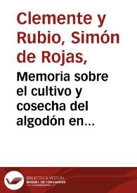 Memoria sobre el cultivo y cosecha del algodón en general y con aplicación a España, particularmente á Motril : leída y aprobada en la clase de...