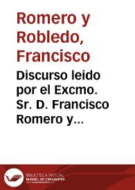 Discurso leido por el Excmo. Sr. D. Francisco Romero y Robledo, Presidente de la Real Academia de Jurisprudencia y Legislación, en la sesión inagural del curso de 1882 á 1883, celebrada en 30 de octubre de 1882
