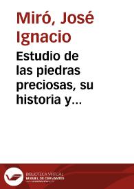 Estudio de las piedras preciosas, su historia y caracteres en bruto y labradas : con la descripción de las joyas más notables de la corona de...