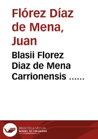 Blasii Florez Diaz de Mena Carrionensis ... Lucubrationes, in Decisiones in Supremo Lusitaniae Senatu olim decretas, & per Antonium à Gamma ... digestas...