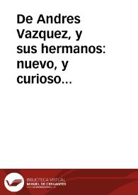 De Andres Vazquez, y sus hermanos : nuevo, y curioso romance, donde se da cuenta de la vida, prision, y muerte de siete hermanos Vandoleros...