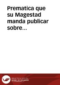 Prematica que su Magestad manda publicar sobre conseruacion del contrauando, reuocacion de las permissiones, prohibicion del vso de las...
