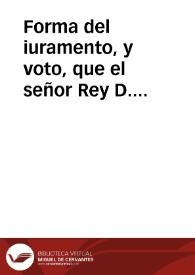 Forma del iuramento, y voto, que el señor Rey D. Sebastian Hurtado de Corcuera y Mendoça, de la Orden de Alcantara, del Consejo de Guerra de su...