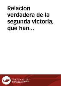 Relacion verdadera de la segunda victoria, que han tenido las armas de su magestad catolica ... gobernadas por ... Marques de Viana, virrey, y...