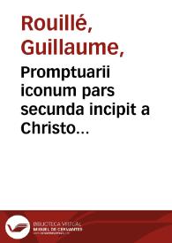 Promptuarii iconum pars secunda incipit a Christo nato, perpetuam ducens seriem ad vsque Christianissimû Francorum regem Henricum hoc nomine secundum...