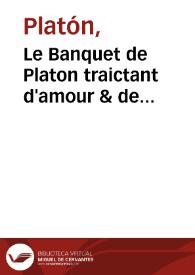 Le Banquet de Platon traictant d'amour & de beauté... : les plus notables & meilleures sentences recueillies de toutes les oeuures dudit...