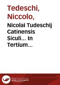 Nicolai Tudeschij Catinensis Siculi... In Tertium Decretalium librum commentaria, adnotationibus quamplurium iurisconsultorum illustrata,...