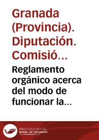 Reglamento orgánico acerca del modo de funcionar la Diputación y la Comisión Provincial de Granada