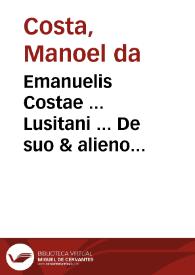 Emanuelis Costae ... Lusitani ... De suo & alieno posthumo commentaria in {606} Posthumus, Instit. De legatis...