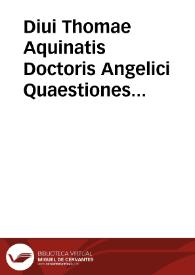 Diui Thomae Aquinatis Doctoris Angelici Quaestiones quodlibetales duodecim... ; tomus octauus, [pars secunda]