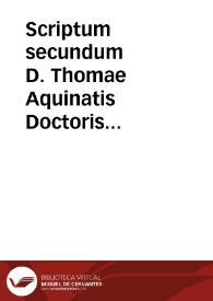 Scriptum secundum D. Thomae Aquinatis Doctoris Angelici in quatuor libros Sententiarum ad Annibaldum Annibaldensem Romanum...