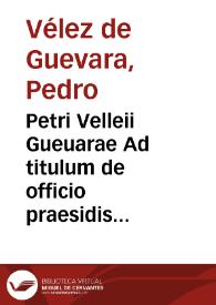 Petri Velleii Gueuarae Ad titulum de officio praesidis commentarius...