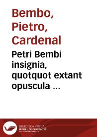 Petri Bembi insignia, quotquot extant opuscula ...