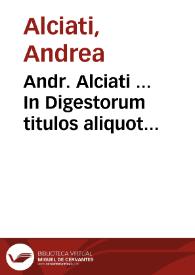 Andr. Alciati ... In Digestorum titulos aliquot commentaria ... : tomi tertij pars secunda